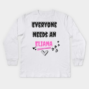 Eliana Name Design Everyone Needs An Eliana Kids Long Sleeve T-Shirt